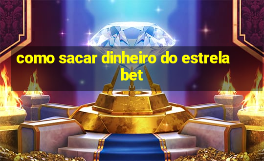 como sacar dinheiro do estrela bet