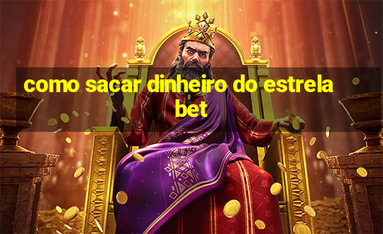 como sacar dinheiro do estrela bet