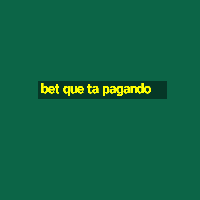 bet que ta pagando