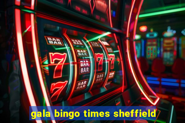 gala bingo times sheffield