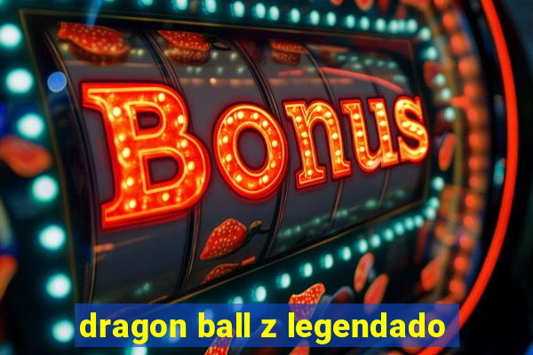 dragon ball z legendado