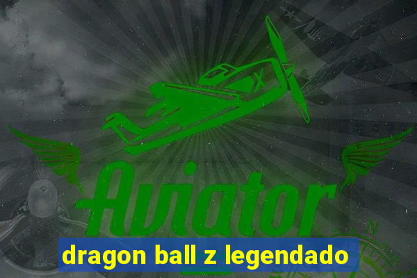 dragon ball z legendado