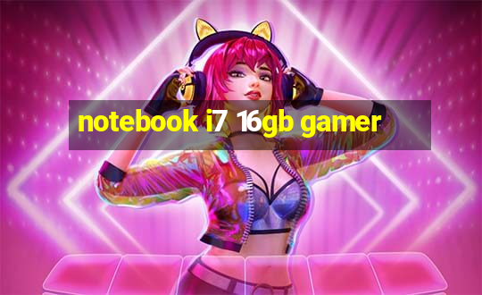 notebook i7 16gb gamer