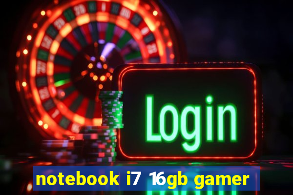 notebook i7 16gb gamer