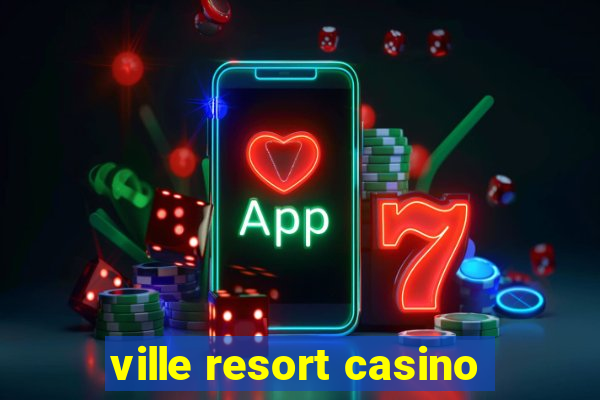 ville resort casino