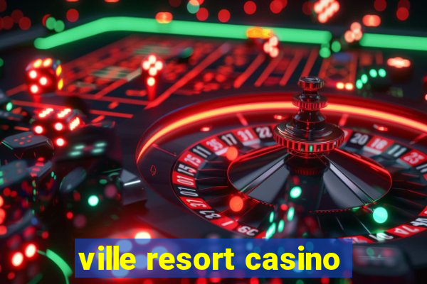 ville resort casino