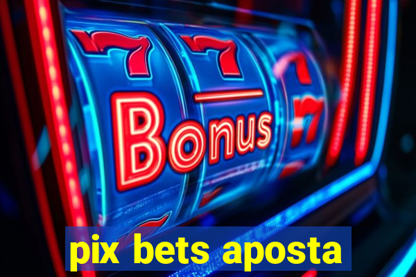 pix bets aposta