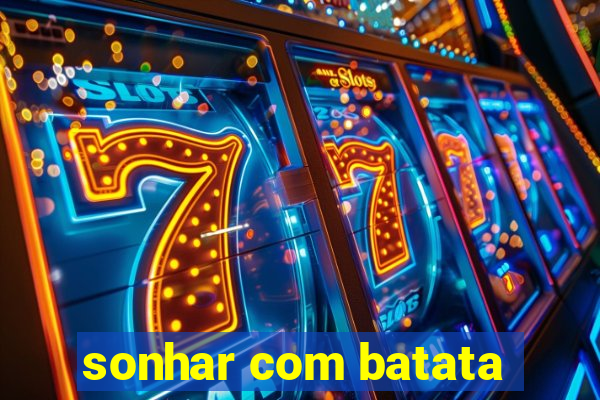 sonhar com batata