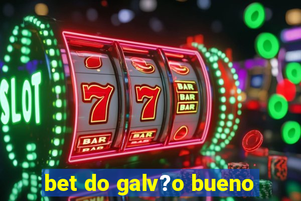 bet do galv?o bueno