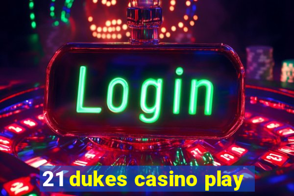 21 dukes casino play