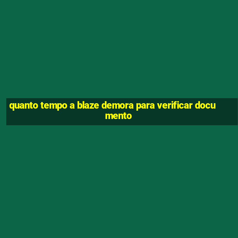 quanto tempo a blaze demora para verificar documento