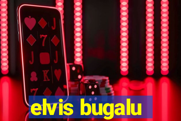 elvis bugalu