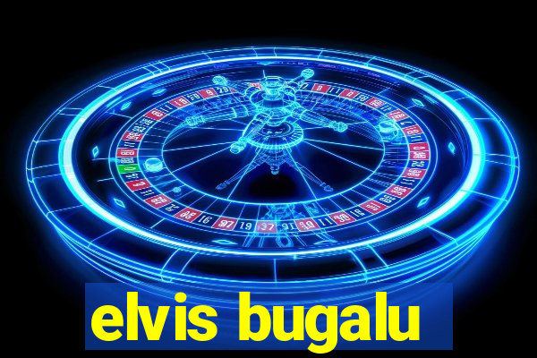 elvis bugalu