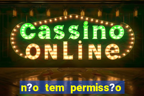 n?o tem permiss?o para jogar jogos de cassino betano