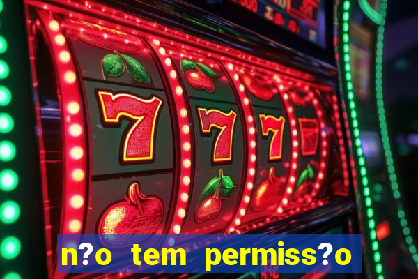 n?o tem permiss?o para jogar jogos de cassino betano