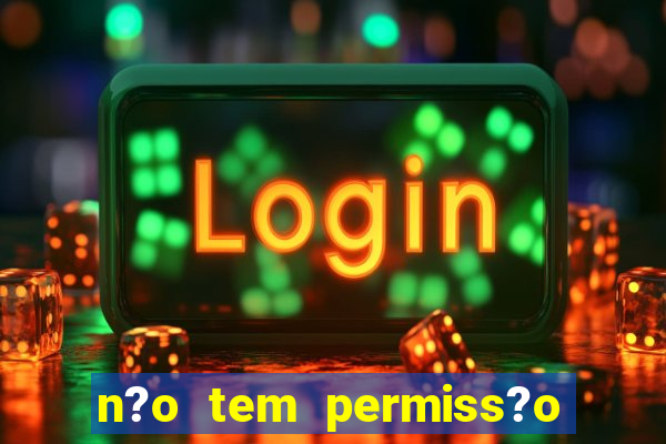 n?o tem permiss?o para jogar jogos de cassino betano