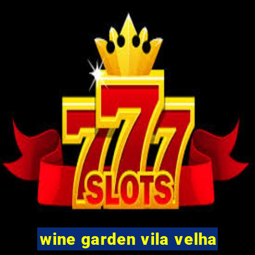 wine garden vila velha