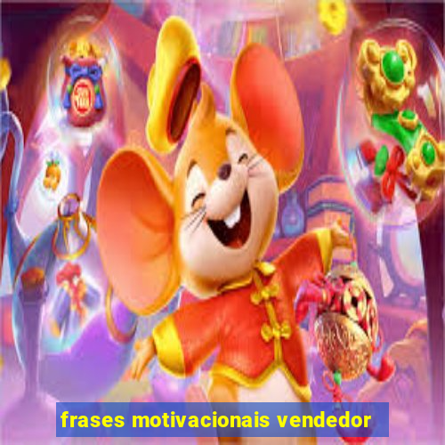 frases motivacionais vendedor