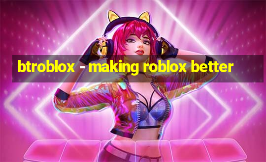 btroblox - making roblox better