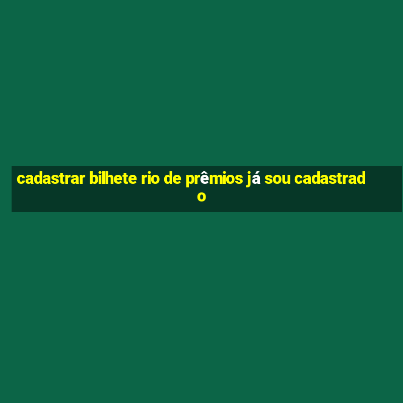 cadastrar bilhete rio de prêmios já sou cadastrado