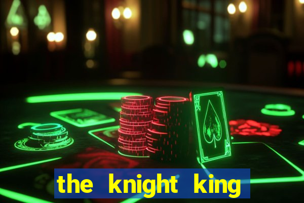 the knight king who returned with a god cap 7 the knight king who returned with