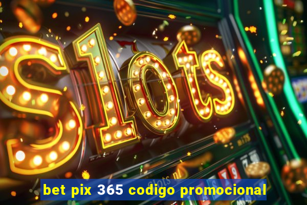 bet pix 365 codigo promocional