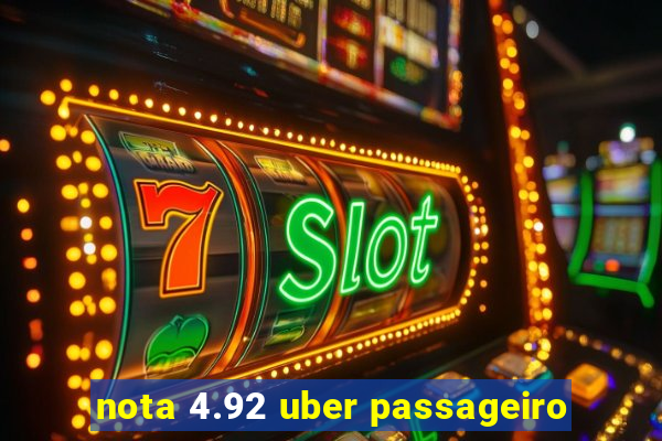 nota 4.92 uber passageiro