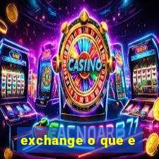 exchange o que e