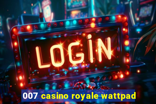 007 casino royale wattpad