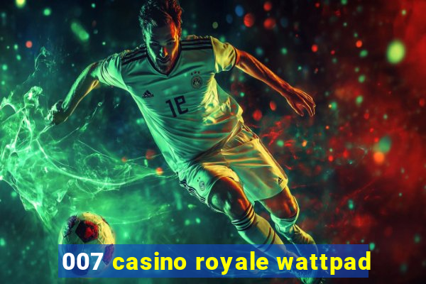 007 casino royale wattpad