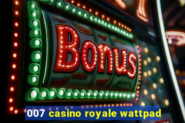 007 casino royale wattpad