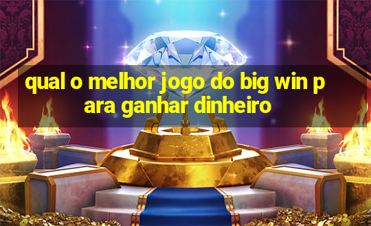 qual o melhor jogo do big win para ganhar dinheiro