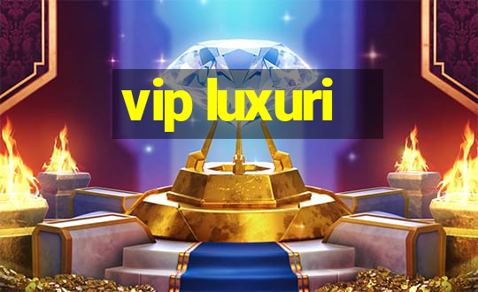 vip luxuri