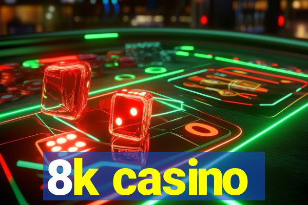 8k casino