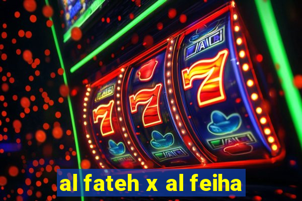 al fateh x al feiha