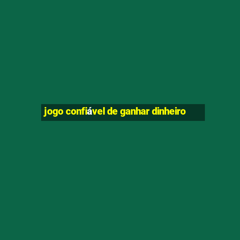 jogo confiável de ganhar dinheiro