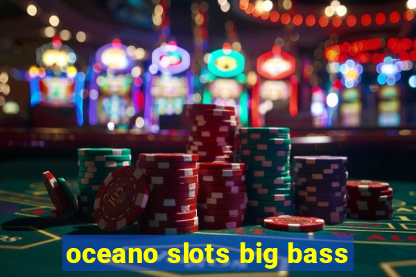 oceano slots big bass