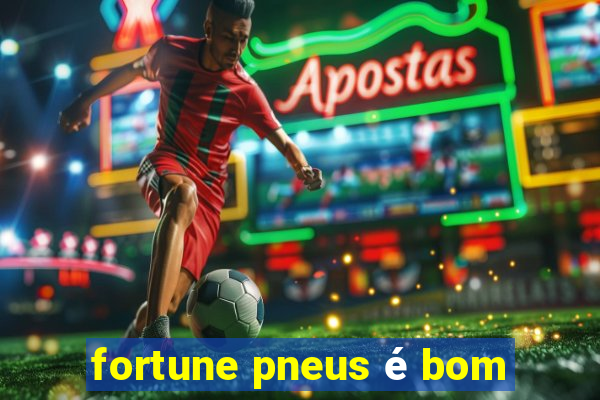 fortune pneus é bom