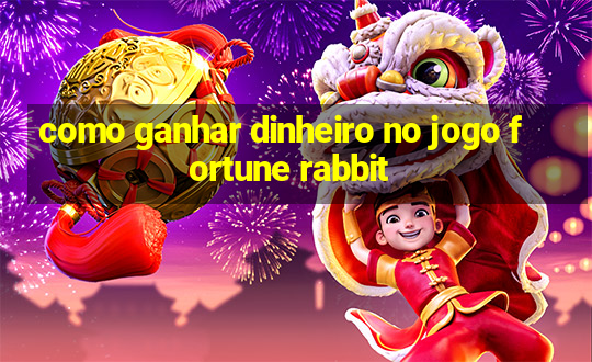 como ganhar dinheiro no jogo fortune rabbit