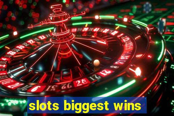 slots biggest wins