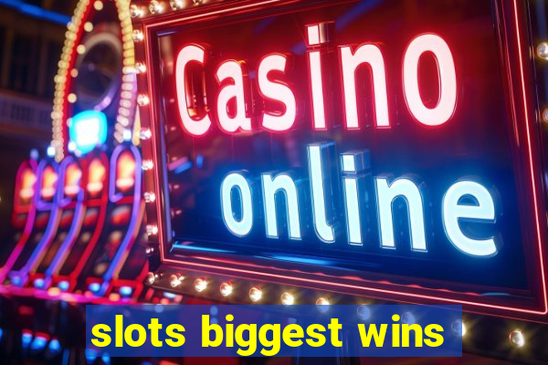 slots biggest wins