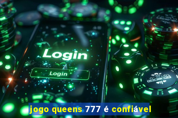 jogo queens 777 é confiável