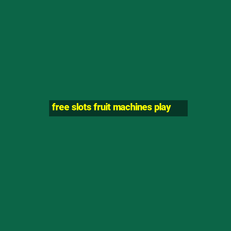 free slots fruit machines play