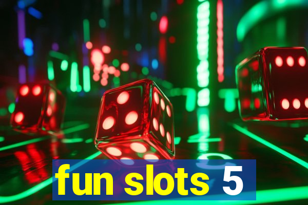 fun slots 5