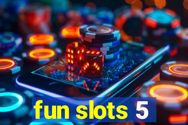 fun slots 5