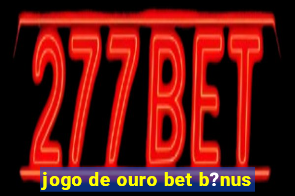 jogo de ouro bet b?nus