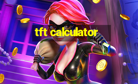 tft calculator