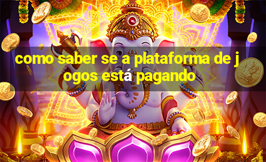 como saber se a plataforma de jogos está pagando