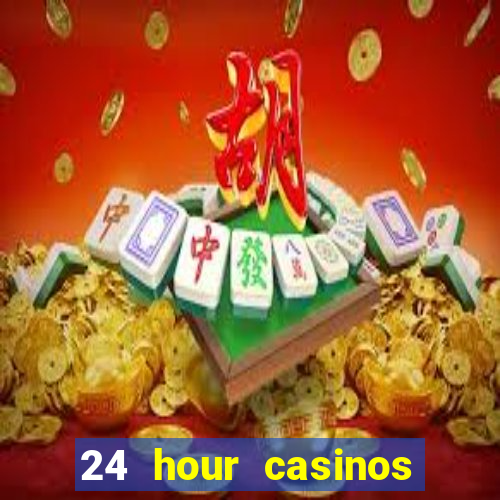 24 hour casinos near me