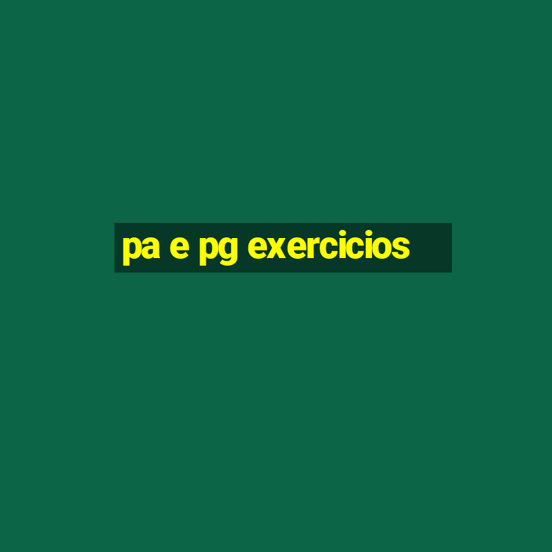 pa e pg exercicios